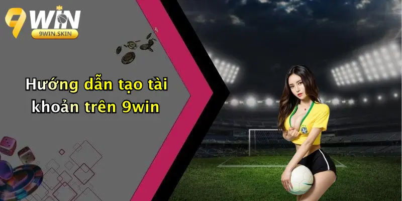Hướng dẫn tạo tài khoản trên 9win