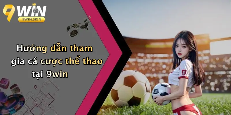 Hướng dẫn tham gia cá cược thể thao tại 9win