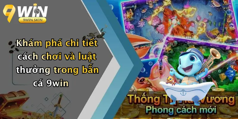 Khám phá chi tiết cách chơi và luật thưởng trong bắn cá 9win