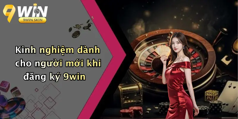 Kinh nghiệm dành cho người mới khi đăng ký 9win