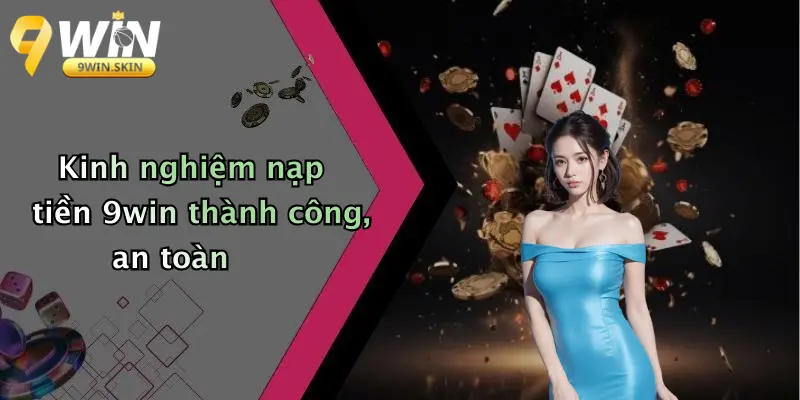 Nạp Tiền 9win: Tổng Quan Quy Trình Và Tính Năng Vượt Trội Kinh nghiệm nạp tiền 9win thành công, an toàn