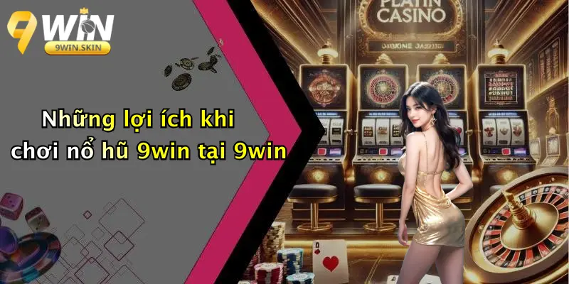 Những lợi ích khi chơi nổ hũ 9win tại 9win