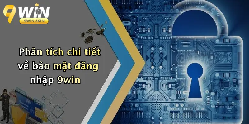 Đăng Nhập 9win: Hướng Dẫn Chi Tiết, Bảo Mật Và Trải Nghiệm Thực Tế Phân tích chi tiết về bảo mật đăng nhập 9win