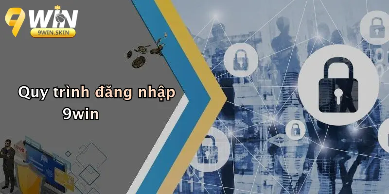 Đăng Nhập 9win: Hướng Dẫn Chi Tiết, Bảo Mật Và Trải Nghiệm Thực Tế Quy trình đăng nhập 9win