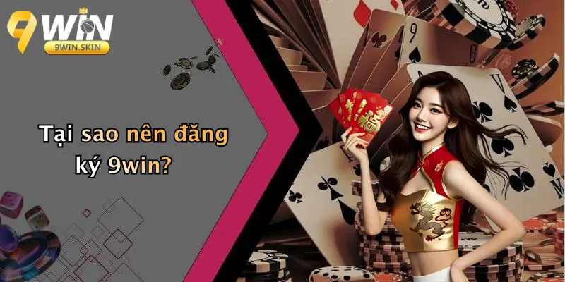 Tại sao nên đăng ký 9win?