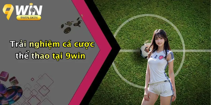 Trải nghiệm cá cược thể thao tại 9win