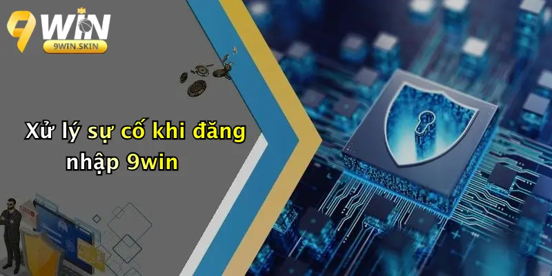 Đăng Nhập 9win: Hướng Dẫn Chi Tiết, Bảo Mật Và Trải Nghiệm Thực Tế Xử lý sự cố khi đăng nhập 9win